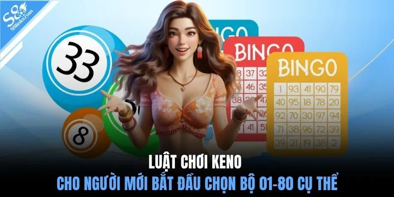 Luật chơi Keno cho người mới bắt đầu chọn bộ 01-80 cụ thể