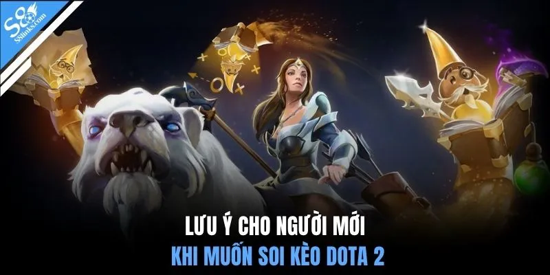 Lưu ý cho người mới khi muốn soi kèo Dota 2