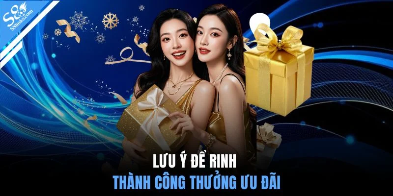 Lưu ý để rinh thành công thưởng ưu đãi
