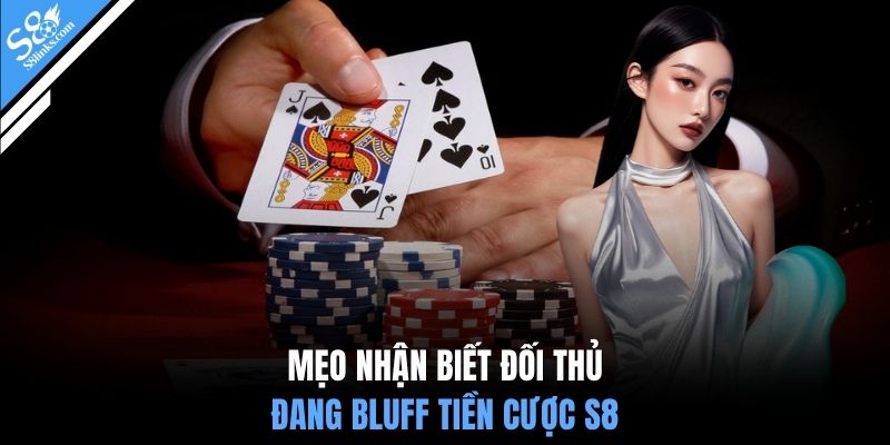Mẹo nhận biết đối thủ đang Bluff tiền cược S8
