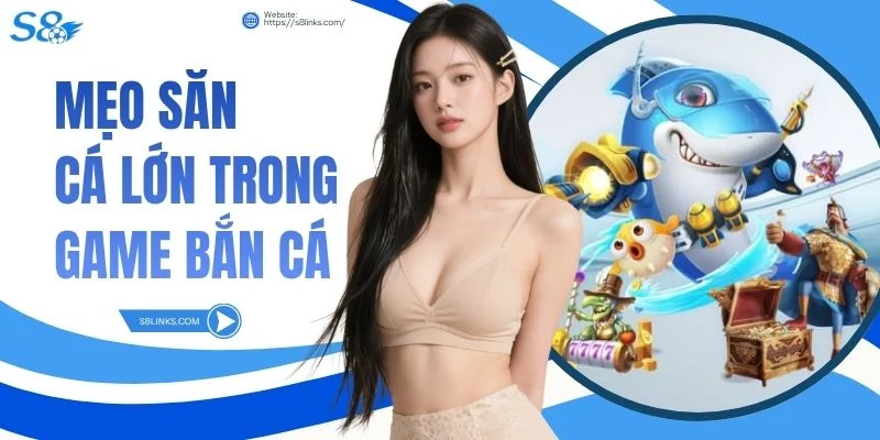 Mẹo Săn Cá Lớn Trong Game Bắn Cá