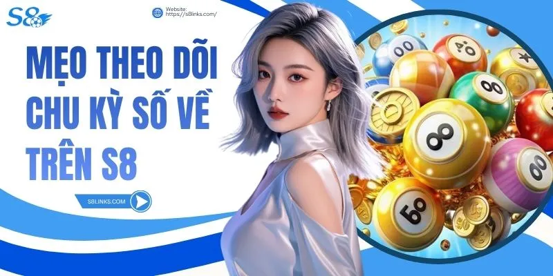 Mẹo Theo Dõi Chu Kỳ Số Về Trên S8