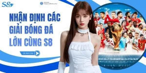 Nhận định các giải bóng đá lớn cùng S8