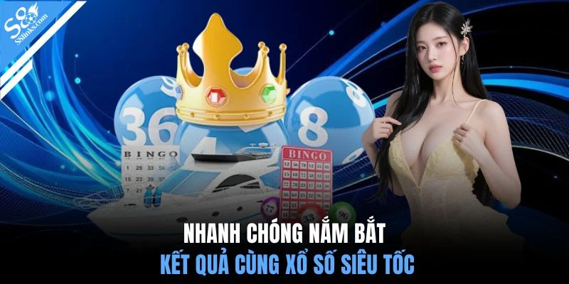 Nhanh chóng nắm bắt kết quả cùng xổ số siêu tốc