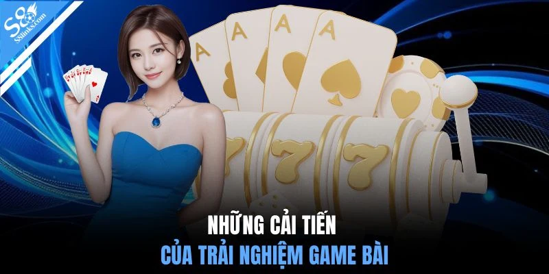 Những cải tiến của trải nghiệm game bài