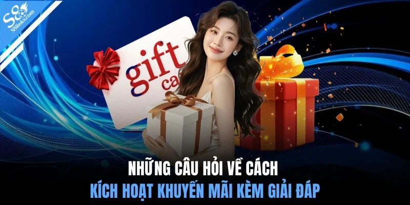 Những câu hỏi về cách kích hoạt khuyến mãi kèm giải đáp