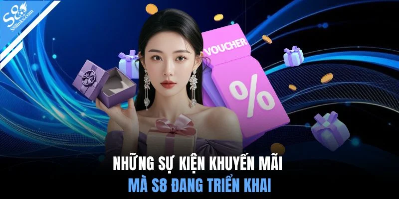 Những sự kiện khuyến mãi mà S8 đang triển khai
