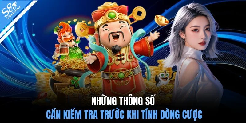 Những thông số cần kiểm tra trước khi tính dòng cược