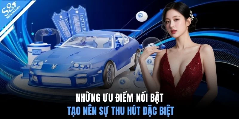 Những ưu điểm nổi bật tạo nên sự thu hút đặc biệt