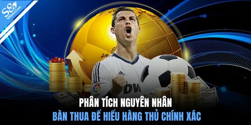Phân tích nguyên nhân bàn thua để hiểu hàng thủ chính xác