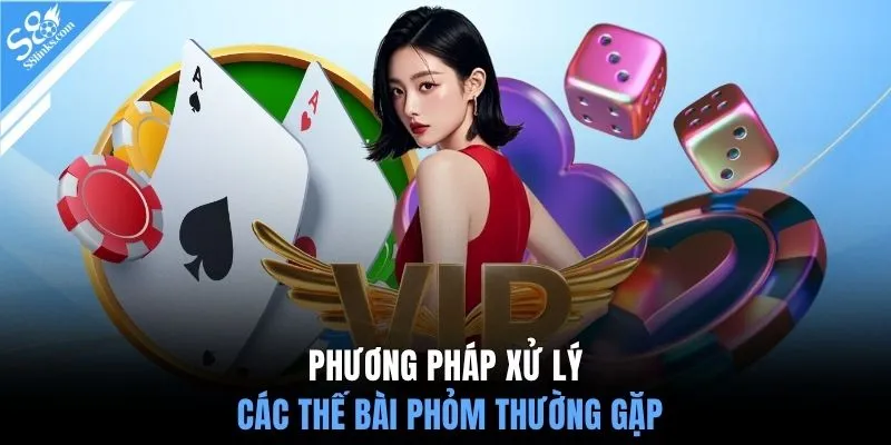 Phương pháp xử lý các thế bài phỏm thường gặp