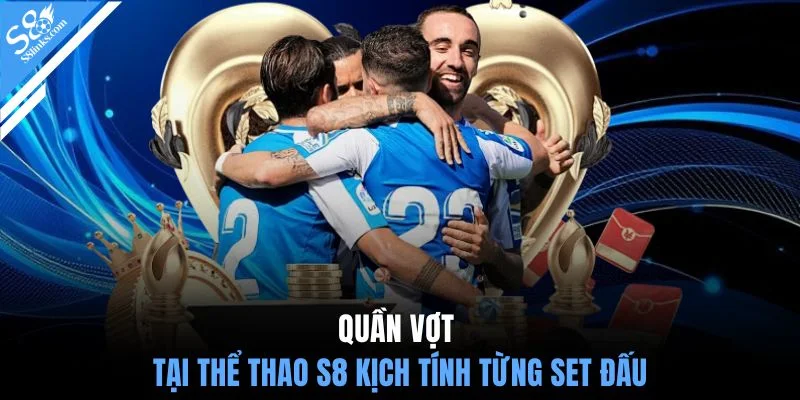 Quần vợt tại thể thao S8 kịch tính từng set đấu