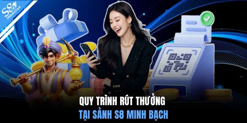 Quy trình rút thưởng tại sảnh S8 minh bạch