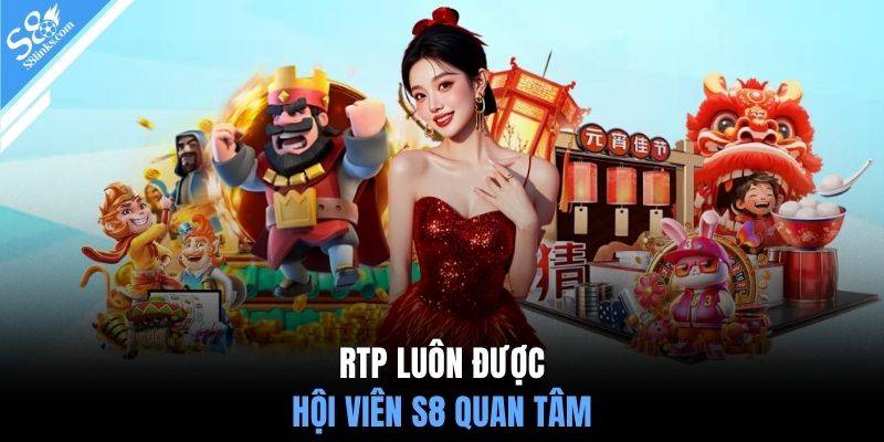 RTP luôn được hội viên S8 quan tâm