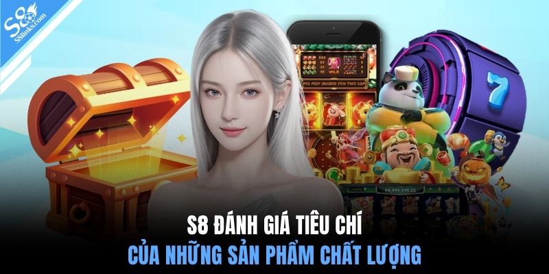 S8 đánh giá tiêu chí của những sản phẩm chất lượng