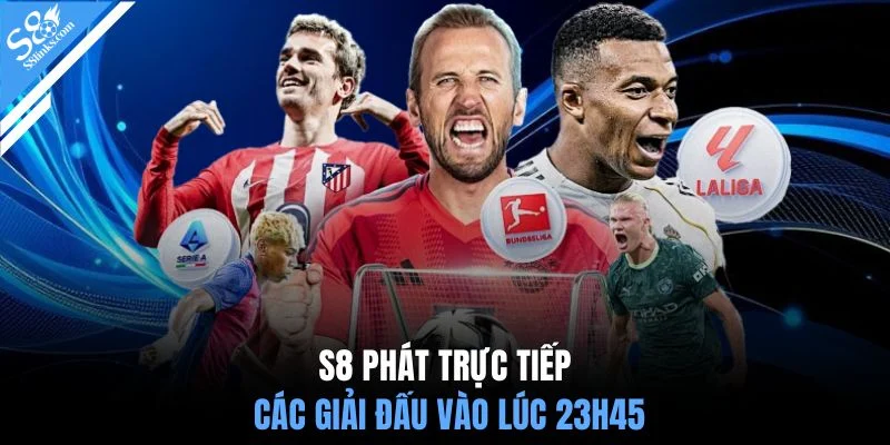 S8 phát trực tiếp các giải đấu vào lúc 23h45