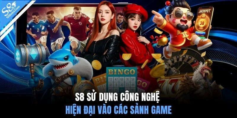 S8 sử dụng công nghệ hiện đại vào các sảnh game