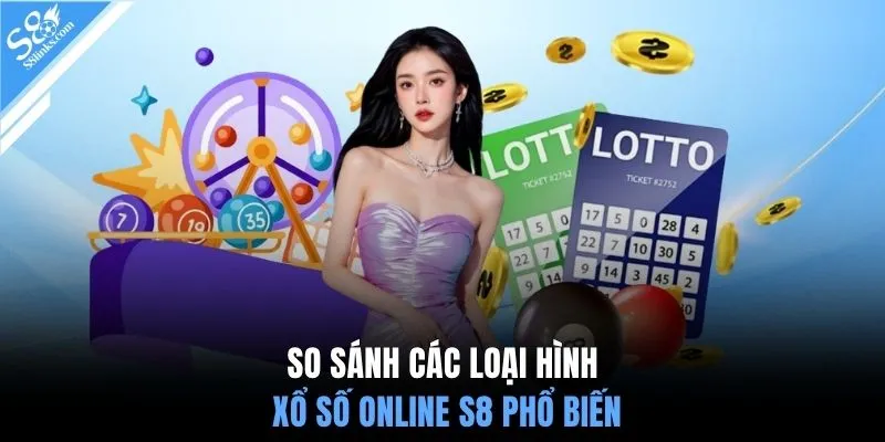 So sánh các loại hình xổ số online S8 phổ biến