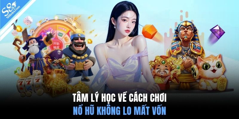 Tâm lý học về cách chơi nổ hũ không lo mất vốn