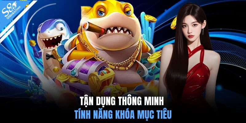 Tận dụng thông minh tính năng khóa mục tiêu