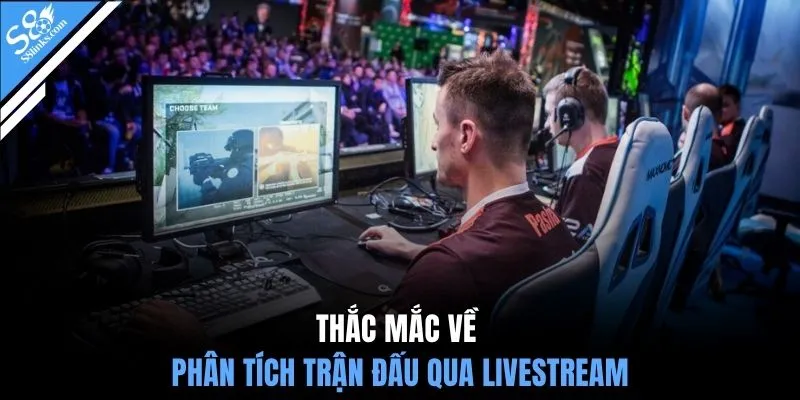 Thắc mắc về phân tích trận đấu qua livestream