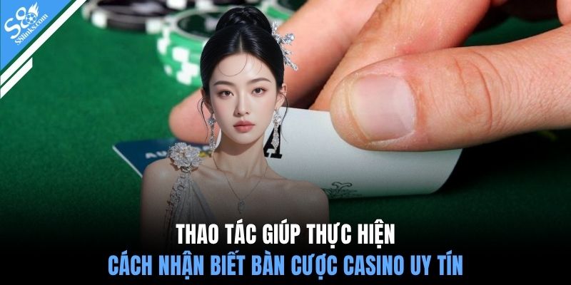 Thao tác giúp thực hiện cách nhận biết bàn cược casino uy tín