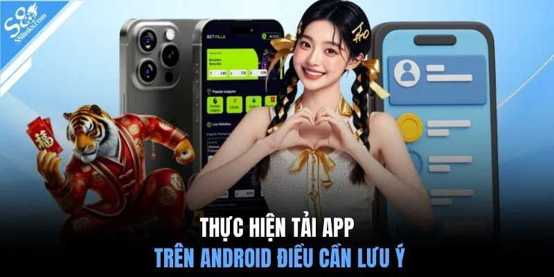 Thực hiện tải app trên Android điều cần lưu ý