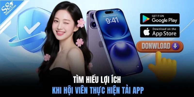 Tìm hiểu lợi ích khi hội viên thực hiện tải app