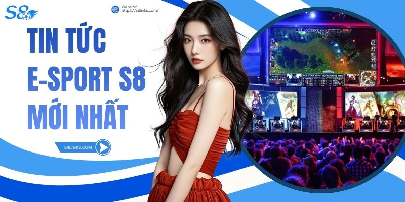 Tin Tức E-Sport S8 Mới Nhất