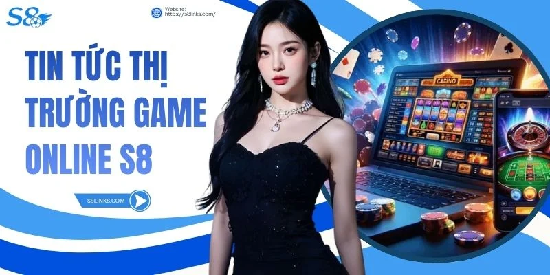 Tin tức thị trường game online S8