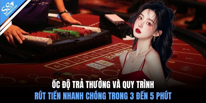Tốc độ trả thưởng và quy trình rút tiền nhanh chóng trong 3 đến 5 phút