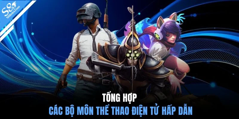 Tổng hợp các bộ môn thể thao điện tử hấp dẫn