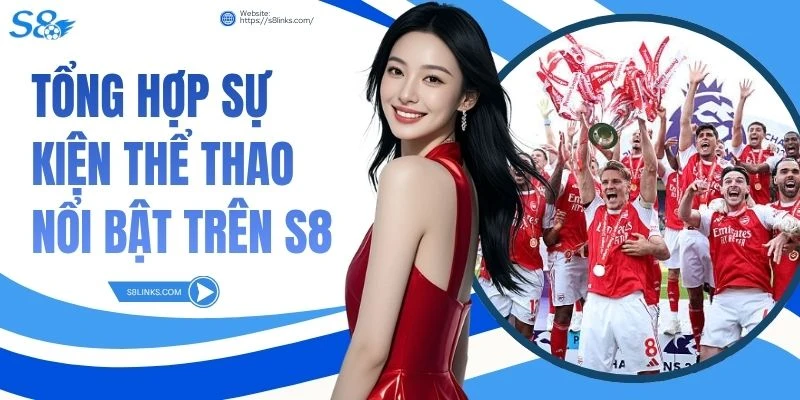 Tổng Hợp Sự Kiện Thể Thao Nổi Bật Trên S8