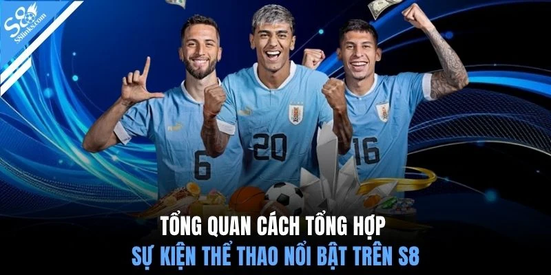 Tổng quan cách tổng hợp sự kiện thể thao nổi bật trên S8
