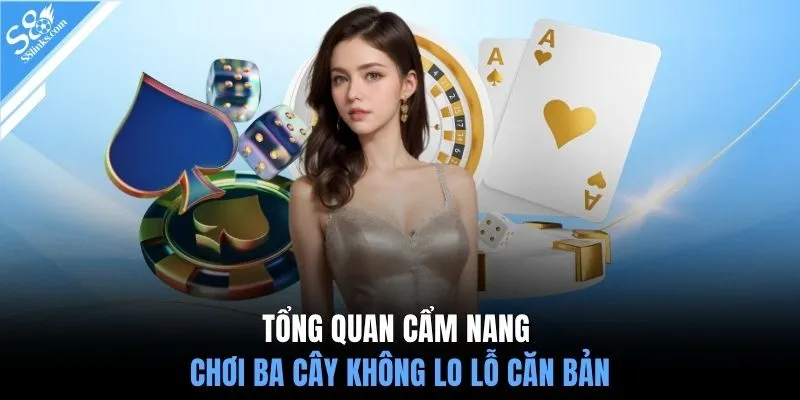 Tổng quan cẩm nang chơi ba cây không lo lỗ căn bản