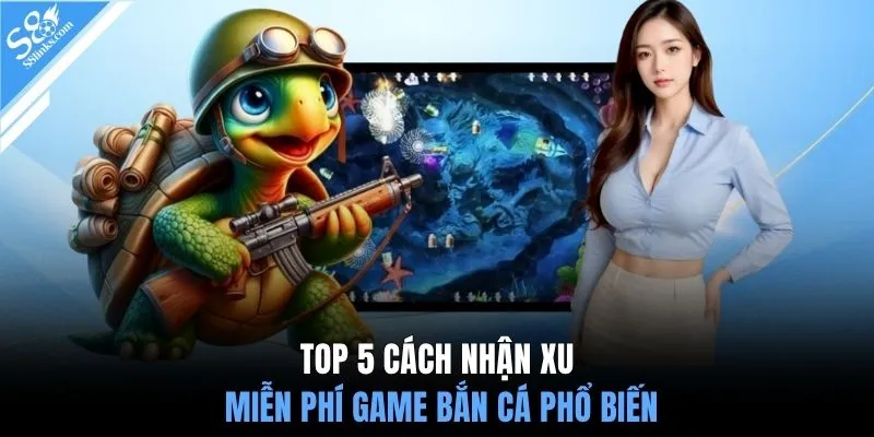 Top 5 cách nhận xu miễn phí game bắn cá phổ biến